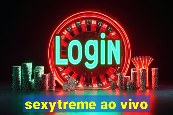 sexytreme ao vivo